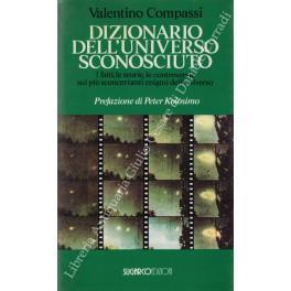 Dizionario dell'universo sconosciuto. I fatti, le teorie, le controversie sui più sconcertanti enigmi dell'universo. Prefazione di Peter Kolosimo - Valentino Compassi - copertina