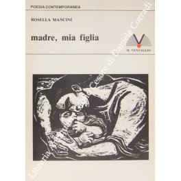 Madre, mia figlia. Prefazione di Adele Cambria - Rosella Mancini - copertina