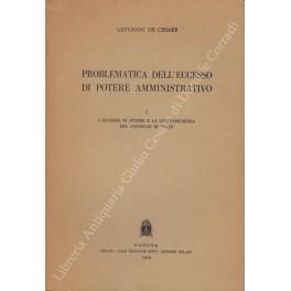 Problematica dell'eccesso di potere amministrativo. Vol. I - L'eccesso di potere e la giurisprudenza del Consiglio di Stato (unico pubblicato) - Giovanni De Cesare - copertina