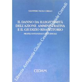 Il danno da illegittimità dell'azione amministrativa e il giudizio risarcitorio. Profili sostanziali e processuali - Gianpiero Paolo Cirillo - copertina