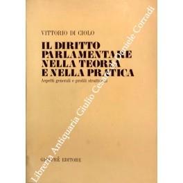 Il diritto parlamentare nella teoria e nella pratica. Aspetti generali e profili strutturali - Vittorio Di Ciolo - copertina