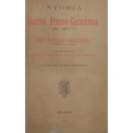 Storia della Guerra Franco-Germanica del 1870-71. Con un'appendice sul preteso Consiglio di guerra nelle guerre del Re Guglielmo I. Con una carta del teatro della guerra - Helmuth von Moltke - copertina