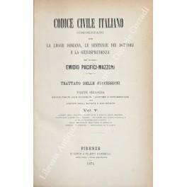 Codice civile italiano commentato con la legge romana, le sentenze dei dottori e la giurisprudenza. Trattato delle successioni. Parte seconda - Regole comuni alle successioni legittime e testamentarie ossia acquisto della eredità e suoi effetti - copertina