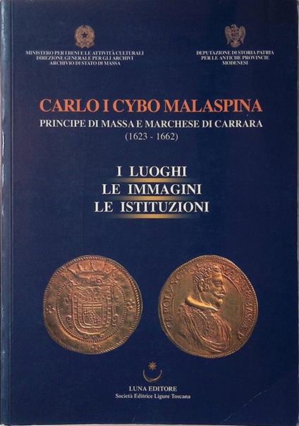 Carlo I Cybo Malaspina Principe di Massa e Marchese di Carrara 1623-1662. I luoghi le immagini le istituzioni - copertina