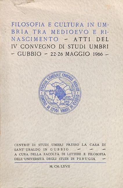 Filosofia e cultura in Umbria tra Medioevo e Rinascimento. Atti del IV Convegno di Studi Umbri. Gubbio, 22-26 Maggio 1966 - copertina