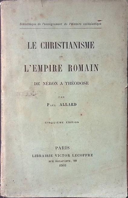 Le Christianisme et l'Empire Romain. De Neron a Theodose - Paul Allard - copertina