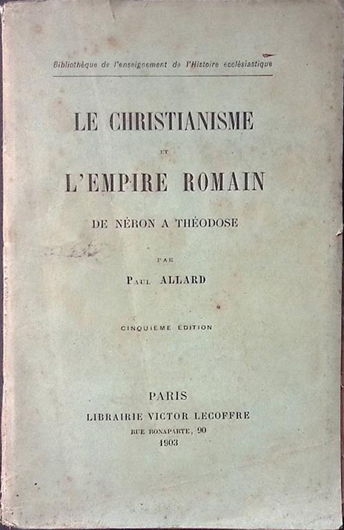 Le Christianisme et l'Empire Romain. De Neron a Theodose - Paul Allard - copertina