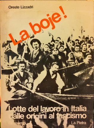 La boje! Lotte del lavoro in Italia dalle origini al fascismo - Oreste Lizzadri - copertina