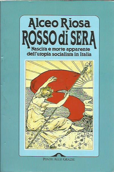 Rosso di sera. Nascita e morte apparente dell'utopia socialista in Italia - Alceo Riosa - copertina