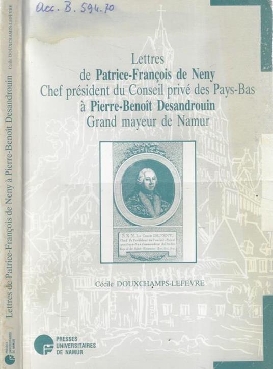 Lettres de patrice-Francois de Neny chef president du Conseil prive des Pays-Bas a pierre-Benoit Desandrouin Grand mayeur de Namur Cecile Douxchamps-Lefevre - copertina
