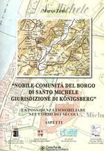 Nobile Comunità Del Borgo Di Santo Michele Giurisdizione Di Konigsberg La Possidenza Immobiliare Nel Corso Dei Secoli - Aspetti