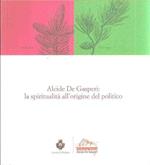 Alcide De Gasperi: La Spiritualità Del Politico