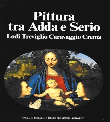 Pittura tra Adda e Serio. Lodi Treviglio Caravaggio Crema - copertina