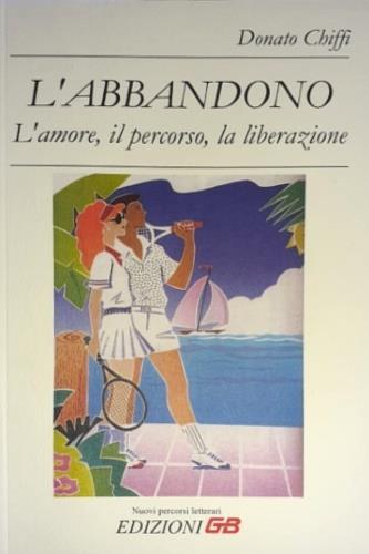 L' abbandono. L'amore, il percorso, la liberazione - Donato Chiffi - copertina