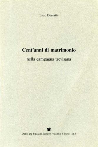 Cent'anni di matrimonio nella campagna trevisana. Con una fotolitografia inedita - Enzo Demattè - copertina