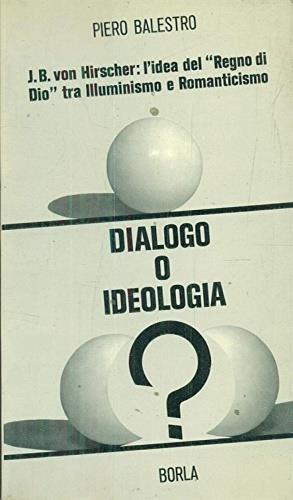 Dialogo o ideologia? J. B. von Hirscher: l'idea del - Piero Balestro - copertina