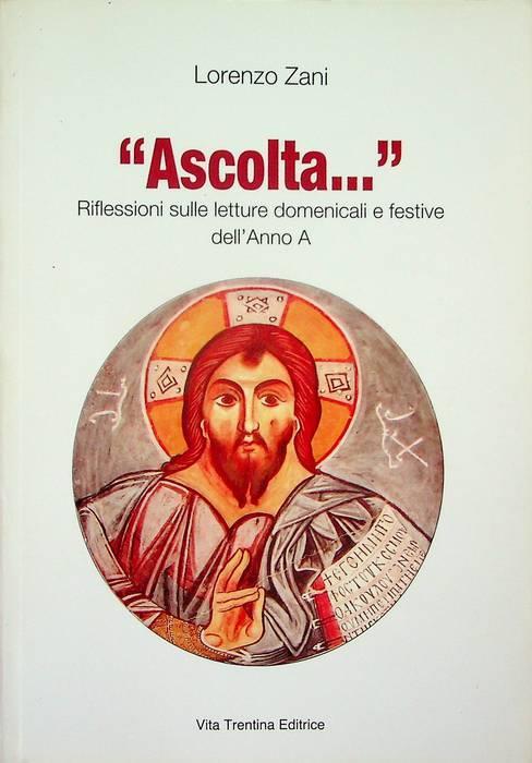 Ascolta...: riflessioni sulle letture domenicali e festive dell'anno A - Lorenzo Zani - copertina