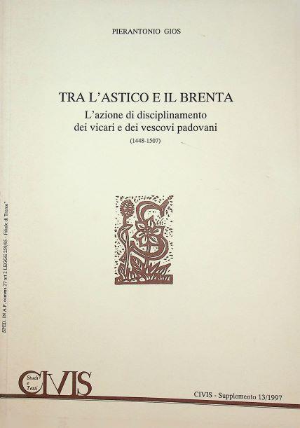 Tra l'Astico e il Brenta: l'azione di disciplinamento dei vicari e dei vescovi padovani (1448-1507) - Pierantonio Gios - copertina