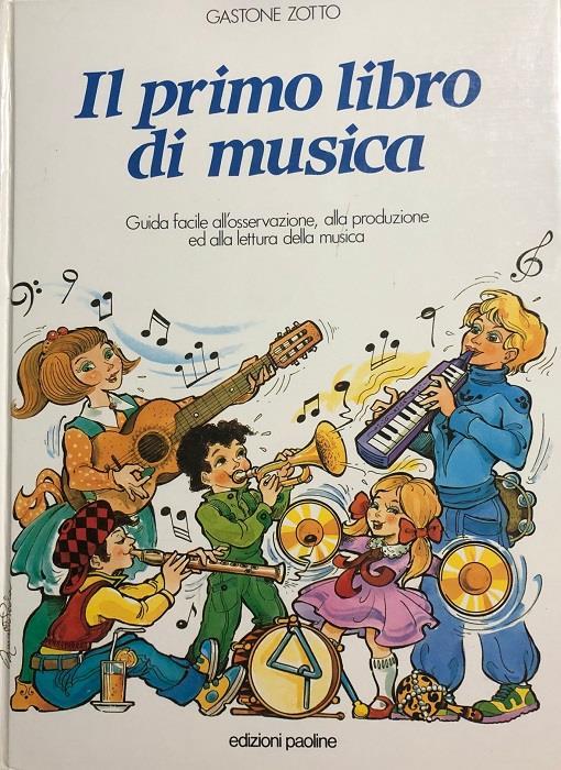 Il  primo libro di musica: guida facile all'osservazione, alla produzione e alla lettura della musica - Gastone Zotto - copertina