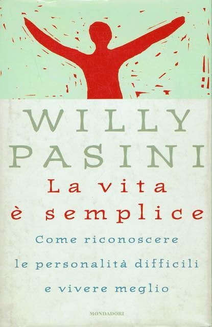 La vita è semplice.Come riconoscere le personalità difficili e vivere meglio - Willy Pasini - copertina