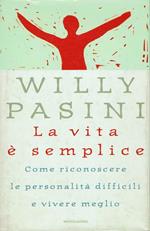 La vita è semplice.Come riconoscere le personalità difficili e vivere meglio