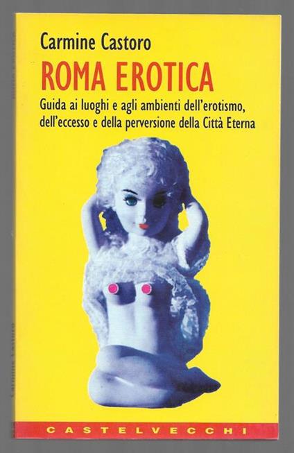 Roma erotica - Guida ai luoghi e agli ambienti dell'erotismo, dell'eccesso e della perversione della Città Eterna - Carmine Castoro - copertina