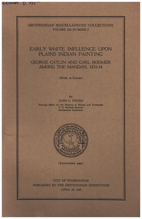 Early white influence upon plains indian painting, George Catlin and Carl Bodmer among the mandan, 1832-34 - John C. Ewers - copertina