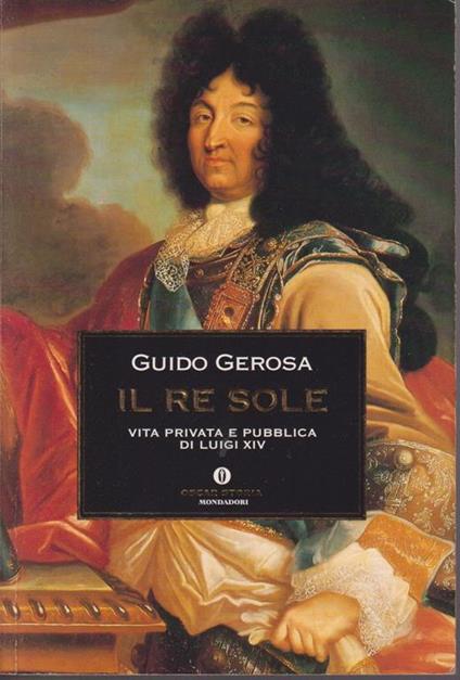 Il re Sole Vita privata e pubblica di Luigi XIV - Guido Gerosa - copertina