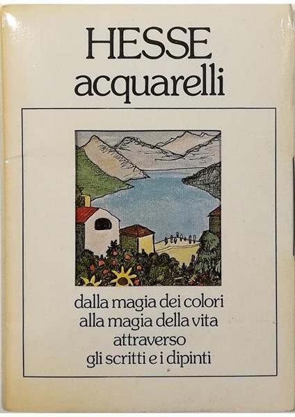 Acquarelli Dalla magia dei colori alla magia della vita attraverso gli scritti e i dipinti - Hermann Hesse - copertina