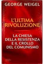 L' ultima rivoluzione La Chiesa della resistenza e il crollo del comunismo