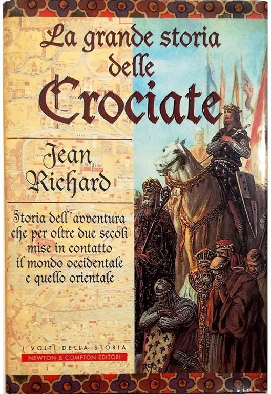 La grande storia delle Crociate Storia dell'avventura che per oltre due secoli mise in contatto il mondo occidentale e quello orientale - Jean Richard - copertina