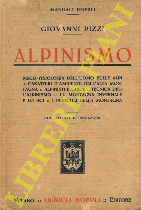 Alpinismo. Psico-fisiologia dell'uomo sulle Alpi - Caratteri d'ambiente dell'alta montagna - Alpinisti e guide - Tecnica dell'alpinismo - La montagna invernale e lo sci - I pericoli della montagna - Giovanni Pizzi - copertina