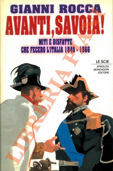 Avanti Savoia ! Miti e disfatte che fecero l'Italia 1848 - 1866 - Gianni Rocca - copertina