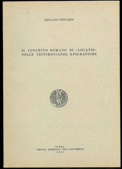 Il concetto romano di "locatio" nelle testimonianze epigrafiche - Arnaldo Biscardi - copertina