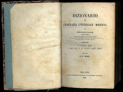 Dizionario di geografia universale moderna con notizie storiche statistiche riguardanti le condizioni politiche, civili, militari, morali, religiose, naturali, industriali, etnografiche, linguistiche, letterarie di ciascuna regione, provincia, città, - copertina