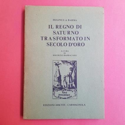 Il regno di Saturno trasformato in secolo d'oro. A cura di Maurizio Barracano - Huginus a Barma - copertina