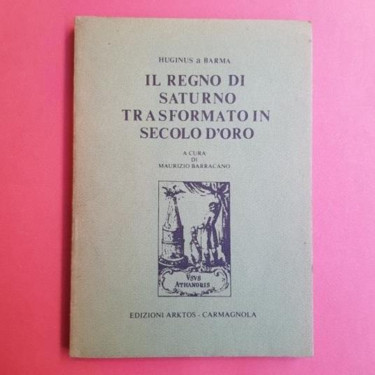 Il regno di Saturno trasformato in secolo d'oro. A cura di Maurizio Barracano - Huginus a Barma - copertina