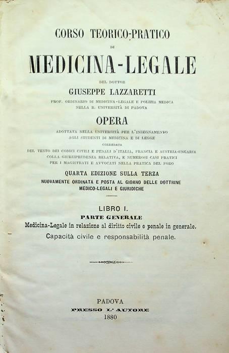 Corso teorico-pratico di medicina legale: I. Parte generale. Medicina-legale in relazione al diritto civile e penale in generale, capacità civile e responsabilità penale; II. Parte speciale. Medicina legale in relazione al diritto civile; III. Parte  - Giuseppe Lazzari - copertina