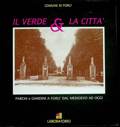 Il verde & la città: parchi e giardini a Forlì: dal Medioevo ad oggi: Forlì, 7-17 maggio 1991 - copertina