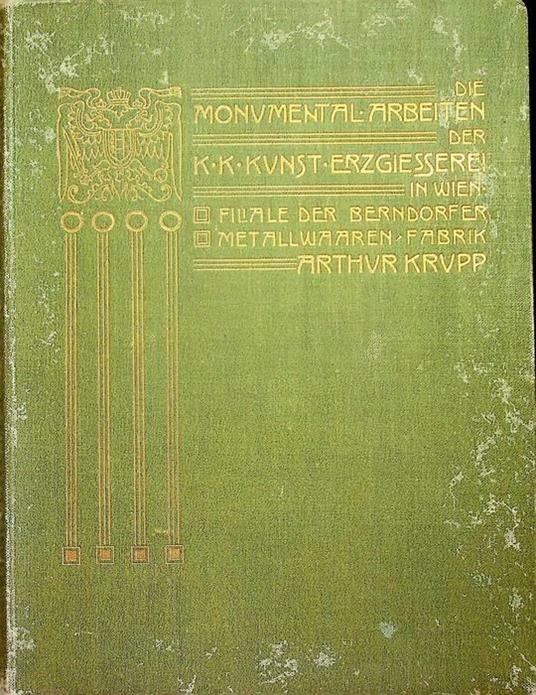 Die Monumental-Arbeiten der k. k. Kunst-Erzgiesserei in Wien IV. Gusshausstrasse 25. Filiale der Berndorfer Metallwaaren - Fabrik Arthur Krupp - copertina