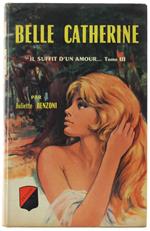 BELLE CATHERINE. Il suffit d'un amour... Tome III