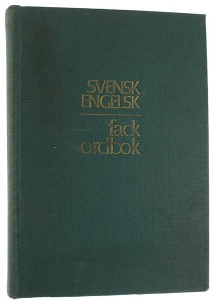 SVENSK-ENGELSK FACKORDBOK. För näringsliv, förvalting, undervisning och forskining - A SWEDISH-ENGLISH DICTIONARY of technical terms used in business, industry, administration, education and research - copertina