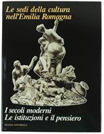 Le SEDI DELLA CULTURA NELL'EMILIA ROMAGNA: I SECOLI MODERNI, LE ISTITUZIONI E IL PENSIERO - Autori vari