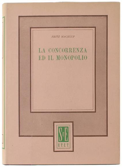 La CONCORRENZA ED IL MONOPOLIO. A cura di Michelangelo Giorda - Fritz Machlup - copertina