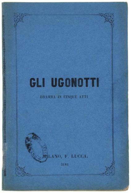 Gli UGONOTTI. Dramma in 5 atti di Eugenio Scribe, nuova traduzione italiana di M.Marcello, Musica di G.Meyerbeer, da rappresentarsi al Teatro Regio di Torino Carnevale e quaresima 1870-71 - copertina