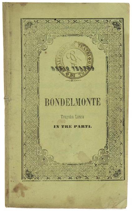 BONDELMONTE. Tragedia lirica in 3 parti, parole di Salvatore Cammarano, musica del Maestro cav. Giovanni Pacini, da rappresentarsi nel Regio Teatro il Carneval-Quaresima 1853 alla presenza delle LL.SS.RR.MM - Salvatore Cammarano - copertina