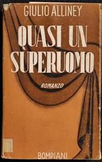 Quasi un Superuomo - G. Alliney - Bompiani - 1943 - Romanzo