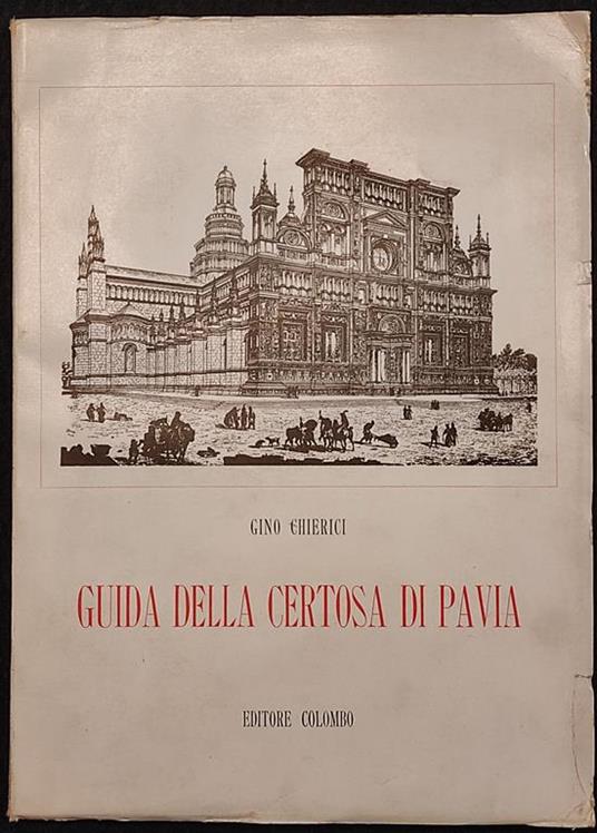 Guida alla Certosa di Pavia - G. Chierici - Ed. Colombo - 1961 - Gino Chierici - copertina
