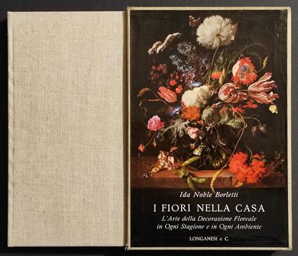 I Fiori nella Casa Italiana - I. N. Borletti - Ed. Longanesi & C. - 1962 - Ida Noble Borletti - copertina