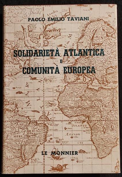 Solidarietà Atlantica e Comunità Europea - P. Taviani - Le Monnier - 1966 - Paolo E. Taviani - copertina